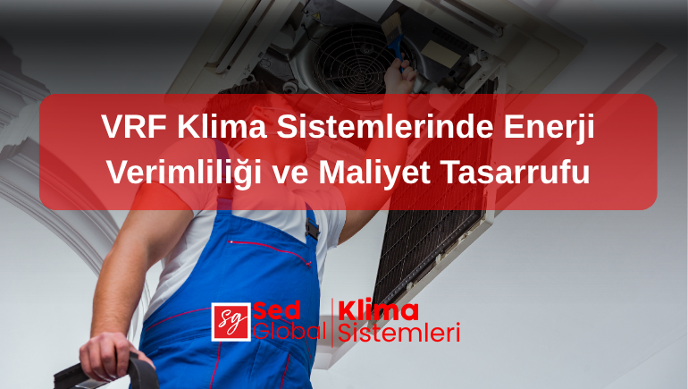 VRF Klima Sistemlerinde Enerji Verimliliği ve Maliyet Tasarrufu